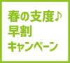 春の支度♪早割キャンペーン