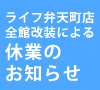 ライフ弁天町店　全館改装による休業のお知らせ